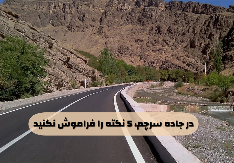 5 هشدار به رانندگان جاده سرچم برای جلوگیری از بروز مشکل